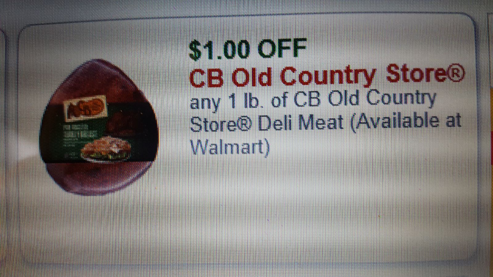 $1.00 OFF CB Old Country Store any 1 lb. of CB Old Country Store Deli Meat (Available at Walmart)