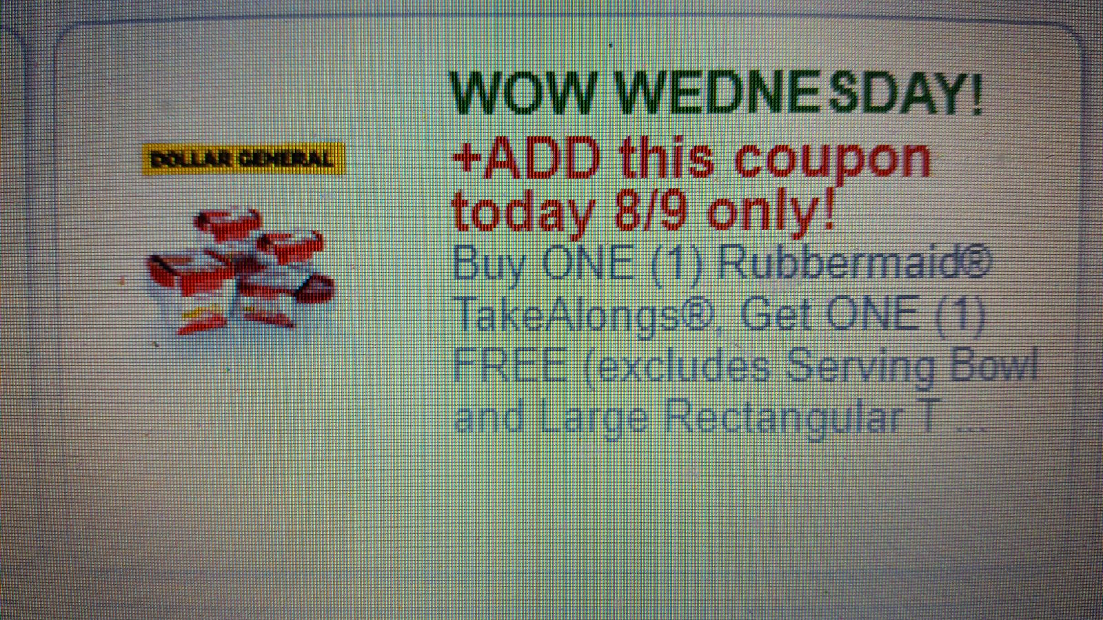 DOLLAR GENERAL: WOW WEDNESDAY! +ADD this coupon today 8/9 only! Buy ONE (1) Rubbermaid TakeAlongs, Get ONE (1) FREE (excludes Serving Bowl and Large Rectangular T ...)