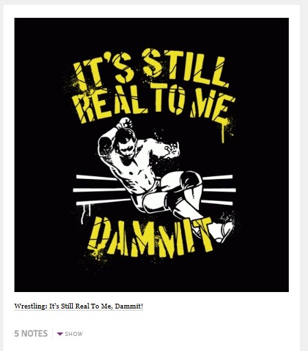 Wrestling: It's Still Real To Me, Dammit! tshirt tshirtvortex